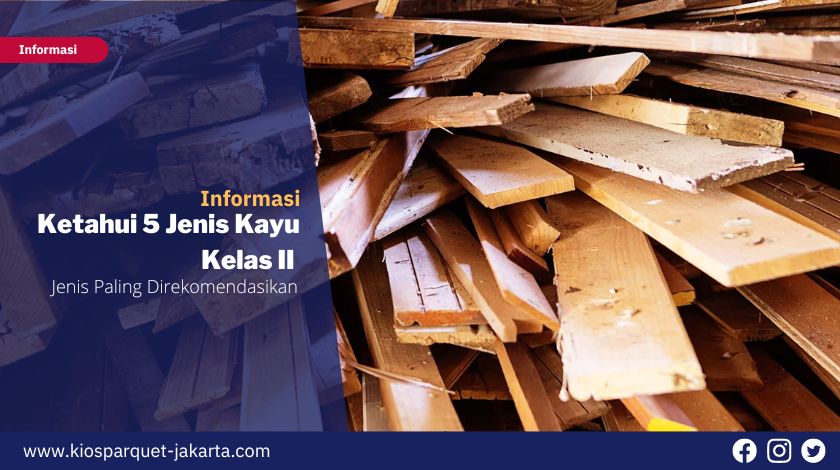 Ketahui 5 Jenis Kayu Kelas II yang Paling Direkomendasikan. Salah satunya Anti Air! 8 Jenis Kayu Kelas II