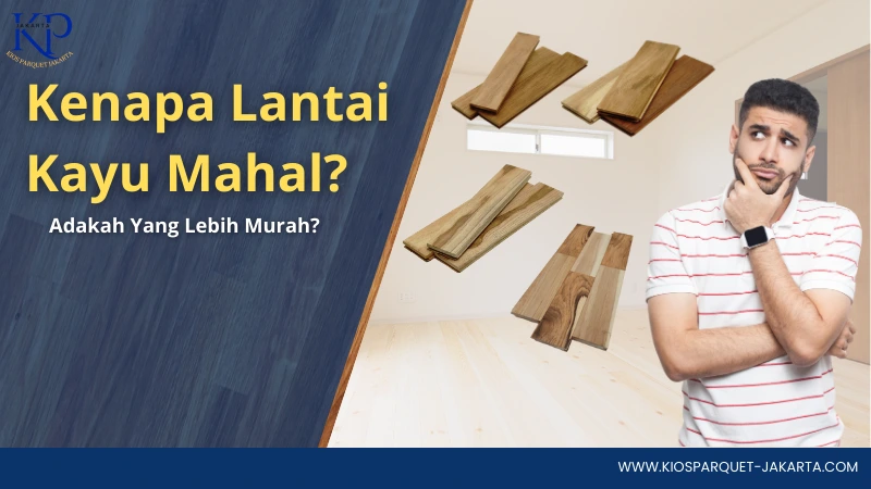 Kenapa Lantai Kayu Mahal, Apakah Ada Yang Murah? 7 lantai kayu mahal
